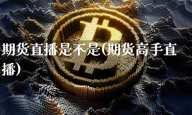 期货直播是不是(期货高手直播)_https://www.dcjwmf.com_上期能源_第1张