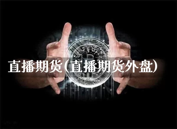 直播期货(直播期货外盘)_https://www.dcjwmf.com_广期所_第1张