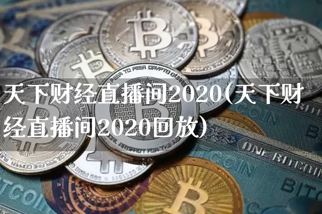 天下财经直播间2020(天下财经直播间2020回放)_https://www.dcjwmf.com_上期所_第1张