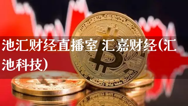 池汇财经直播室 汇嘉财经(汇池科技)_https://www.dcjwmf.com_大商所_第1张