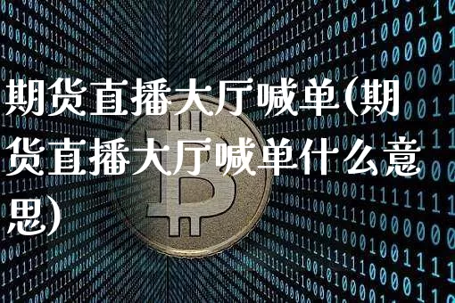 期货直播大厅喊单(期货直播大厅喊单什么意思)_https://www.dcjwmf.com_上期能源_第1张