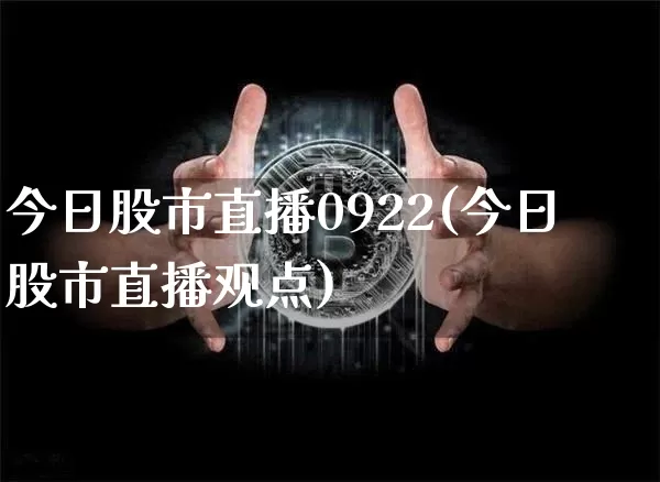今日股市直播0922(今日股市直播观点)_https://www.dcjwmf.com_郑商所_第1张