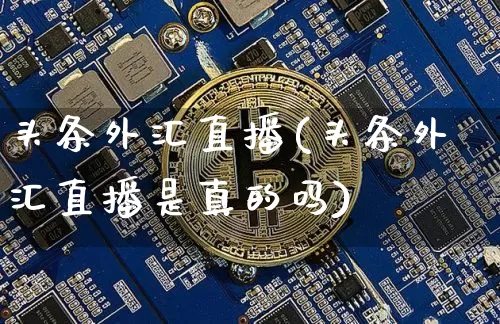 头条外汇直播(头条外汇直播是真的吗)_https://www.dcjwmf.com_上期所_第1张