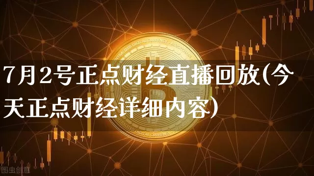 7月2号正点财经直播回放(今天正点财经详细内容)_https://www.dcjwmf.com_广期所_第1张