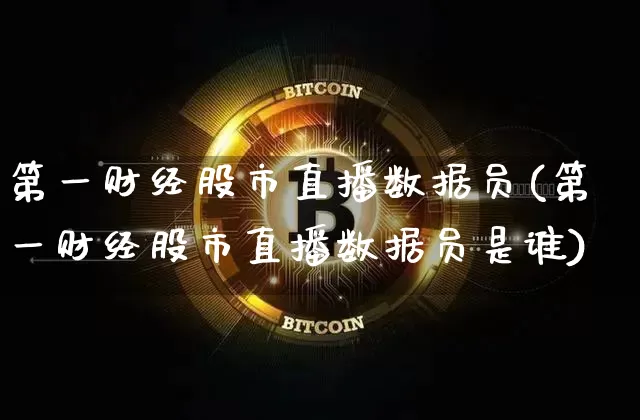 第一财经股市直播数据员(第一财经股市直播数据员是谁)_https://www.dcjwmf.com_中金所_第1张