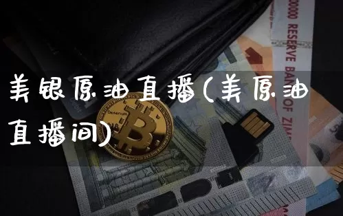 美银原油直播(美原油直播间)_https://www.dcjwmf.com_中金所_第1张