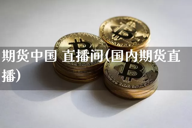 期货中国 直播间(国内期货直播)_https://www.dcjwmf.com_郑商所_第1张
