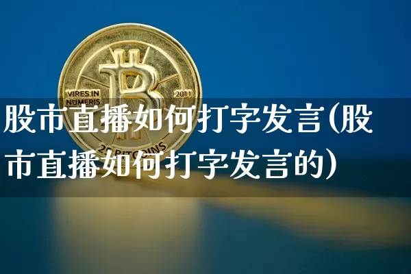 股市直播如何打字发言(股市直播如何打字发言的)_https://www.dcjwmf.com_上期能源_第1张