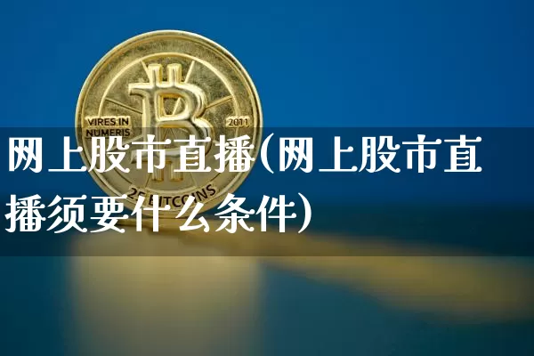 网上股市直播(网上股市直播须要什么条件)_https://www.dcjwmf.com_上期所_第1张