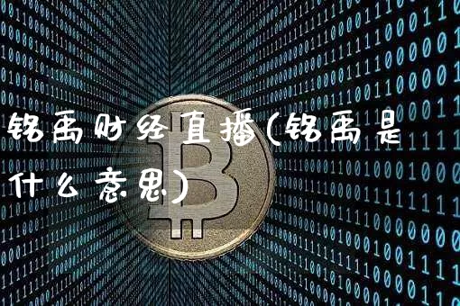 铭禹财经直播(铭禹是什么意思)_https://www.dcjwmf.com_上期所_第1张