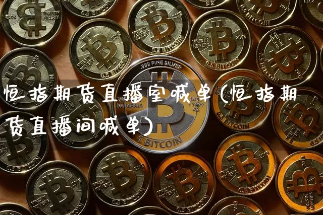 恒指期货直播室喊单(恒指期货直播间喊单)_https://www.dcjwmf.com_上期所_第1张