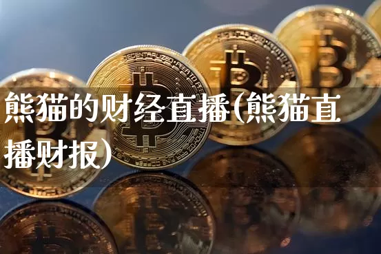 熊猫的财经直播(熊猫直播财报)_https://www.dcjwmf.com_上期所_第1张