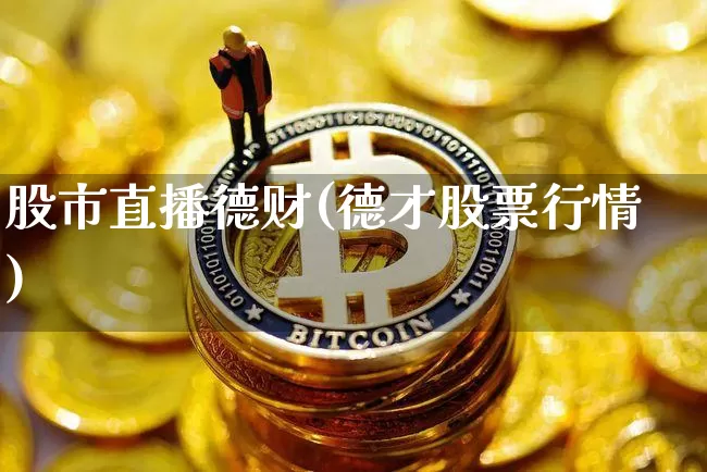 股市直播德财(德才股票行情)_https://www.dcjwmf.com_上期能源_第1张