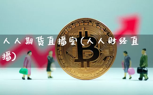 人人期货直播室(人人财经直播)_https://www.dcjwmf.com_郑商所_第1张