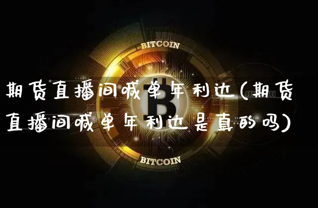 期货直播间喊单年利达(期货直播间喊单年利达是真的吗)_https://www.dcjwmf.com_中金所_第1张