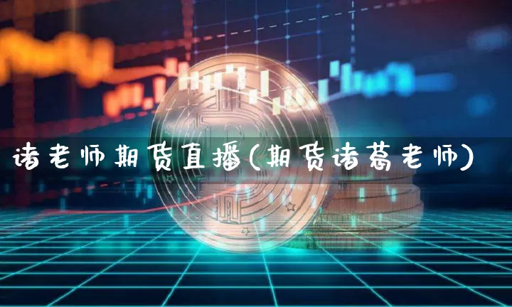 诸老师期货直播(期货诸葛老师)_https://www.dcjwmf.com_上期所_第1张