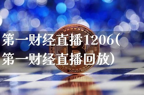 第一财经直播1206(第一财经直播回放)_https://www.dcjwmf.com_郑商所_第1张