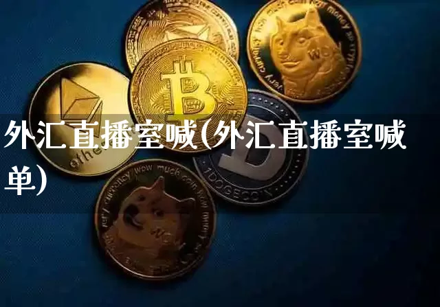 外汇直播室喊(外汇直播室喊单)_https://www.dcjwmf.com_广期所_第1张