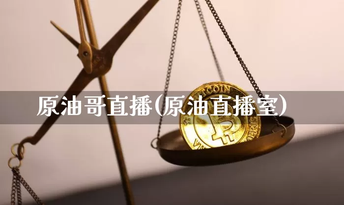 原油哥直播(原油直播室)_https://www.dcjwmf.com_大商所_第1张