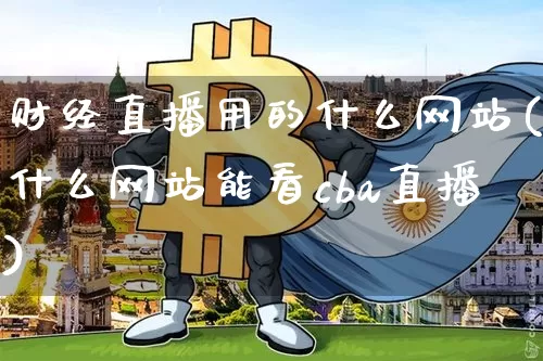 财经直播用的什么网站(什么网站能看cba直播)_https://www.dcjwmf.com_大商所_第1张