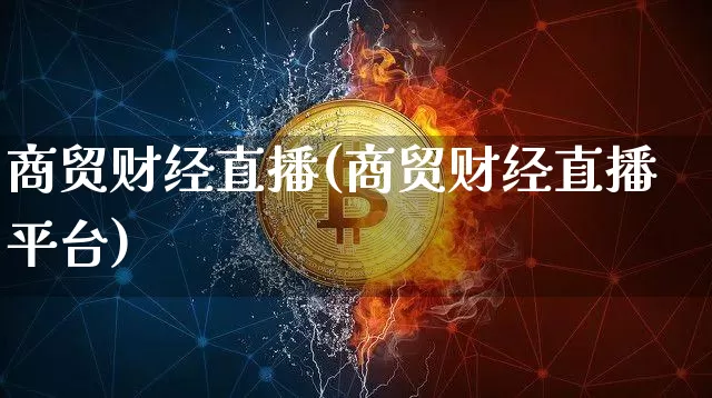 商贸财经直播(商贸财经直播平台)_https://www.dcjwmf.com_广期所_第1张