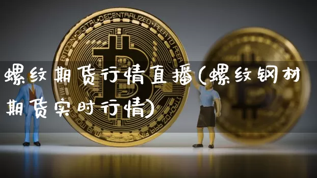 螺纹期货行情直播(螺纹钢材期货实时行情)_https://www.dcjwmf.com_上期能源_第1张