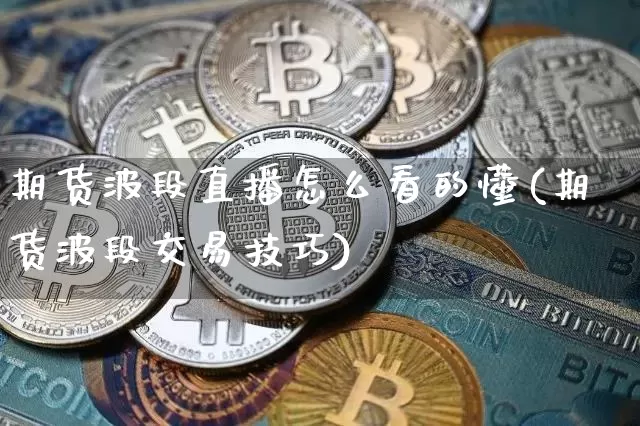 期货波段直播怎么看的懂(期货波段交易技巧)_https://www.dcjwmf.com_中金所_第1张