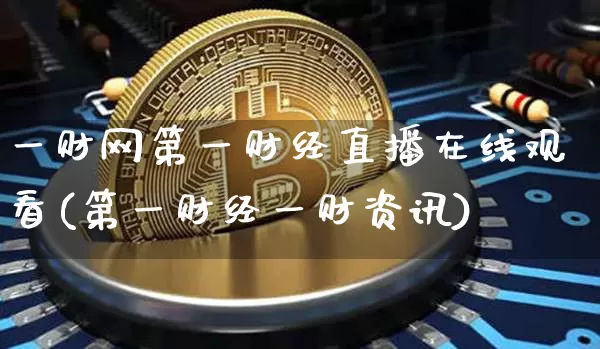 一财网第一财经直播在线观看(第一财经一财资讯)_https://www.dcjwmf.com_广期所_第1张