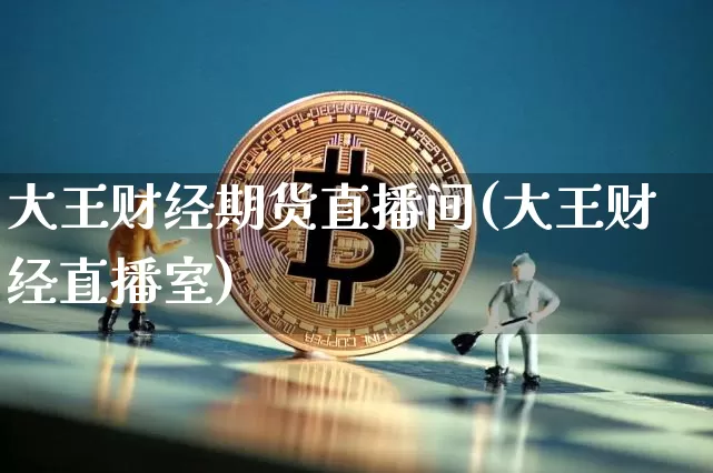 大王财经期货直播间(大王财经直播室)_https://www.dcjwmf.com_上期能源_第1张