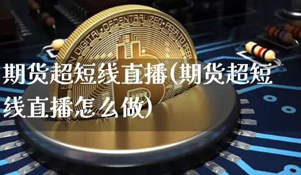 期货超短线直播(期货超短线直播怎么做)_https://www.dcjwmf.com_上期能源_第1张