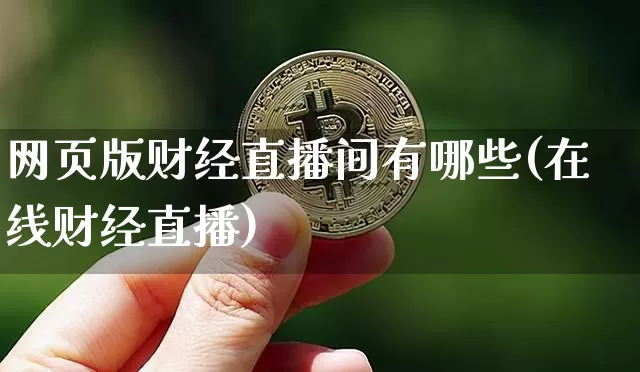 网页版财经直播间有哪些(在线财经直播)_https://www.dcjwmf.com_大商所_第1张
