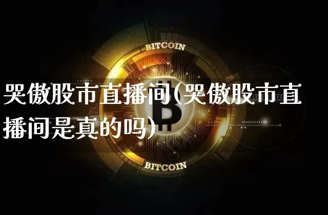 哭傲股市直播间(哭傲股市直播间是真的吗)_https://www.dcjwmf.com_大商所_第1张