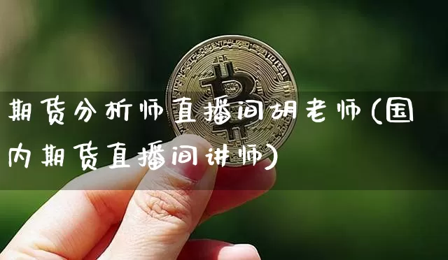 期货分析师直播间胡老师(国内期货直播间讲师)_https://www.dcjwmf.com_广期所_第1张
