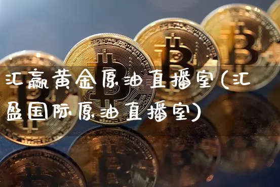 汇赢黄金原油直播室(汇盈国际原油直播室)_https://www.dcjwmf.com_上期能源_第1张