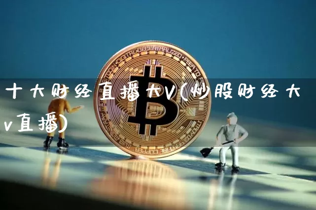十大财经直播大V(炒股财经大v直播)_https://www.dcjwmf.com_中金所_第1张