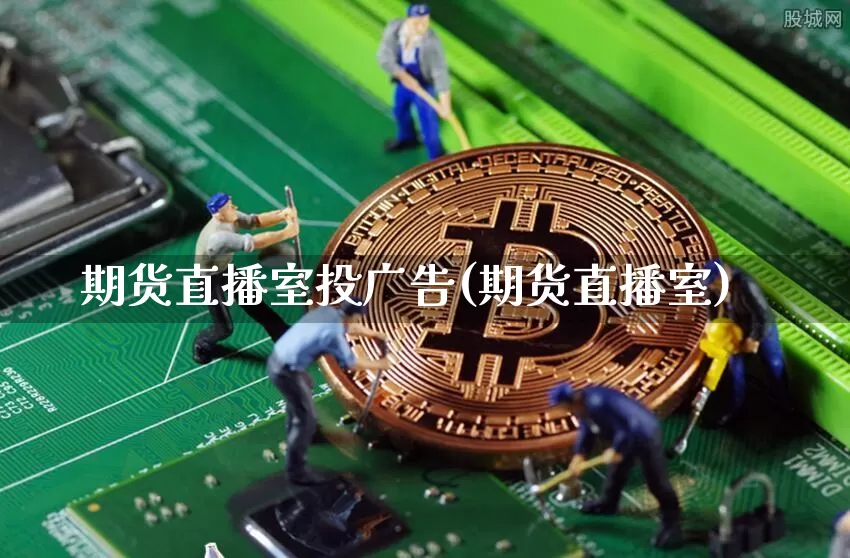 期货直播室投广告(期货直播室)_https://www.dcjwmf.com_上期所_第1张
