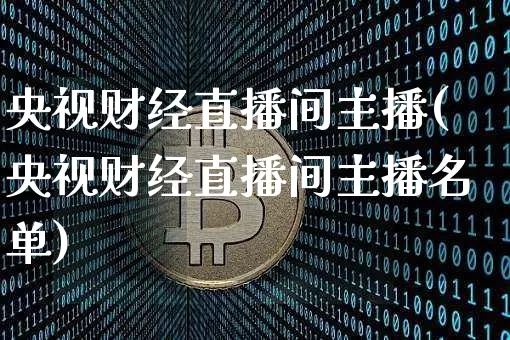 央视财经直播间主播(央视财经直播间主播名单)_https://www.dcjwmf.com_上期所_第1张