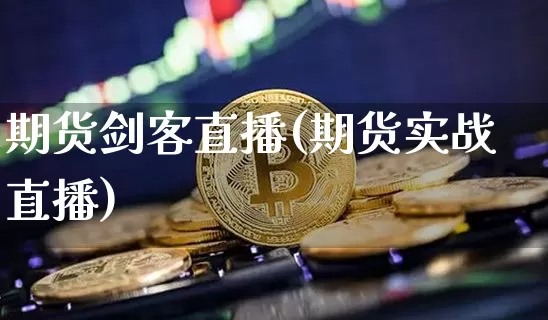 期货剑客直播(期货实战直播)_https://www.dcjwmf.com_上期能源_第1张