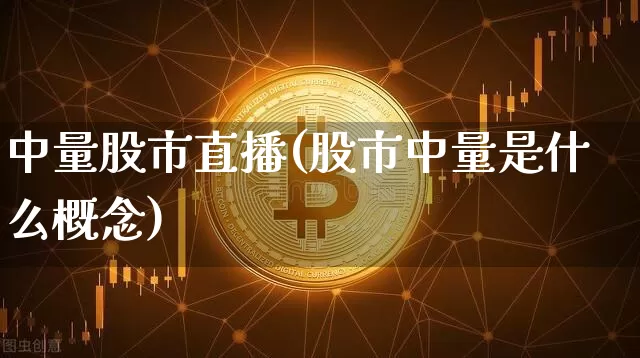 中量股市直播(股市中量是什么概念)_https://www.dcjwmf.com_郑商所_第1张