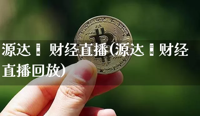 源达鑫 财经直播(源达鑫财经直播回放)_https://www.dcjwmf.com_上期所_第1张