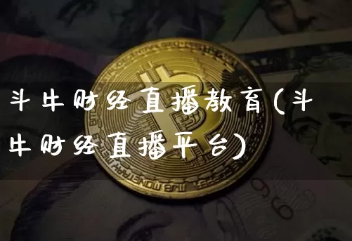 斗牛财经直播教育(斗牛财经直播平台)_https://www.dcjwmf.com_上期所_第1张