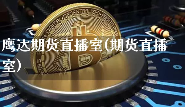 鹰达期货直播室(期货直播室)_https://www.dcjwmf.com_大商所_第1张