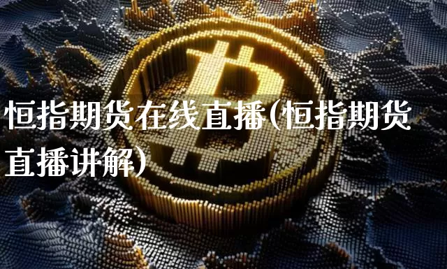 恒指期货在线直播(恒指期货直播讲解)_https://www.dcjwmf.com_中金所_第1张