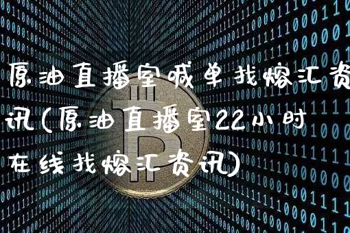原油直播室喊单找熔汇资讯(原油直播室22小时在线找熔汇资讯)_https://www.dcjwmf.com_上期所_第1张