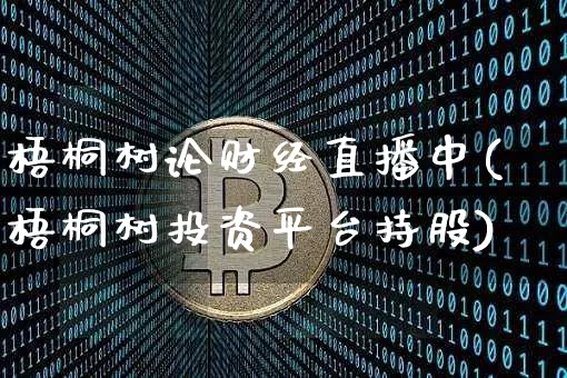梧桐树论财经直播中(梧桐树投资平台持股)_https://www.dcjwmf.com_广期所_第1张
