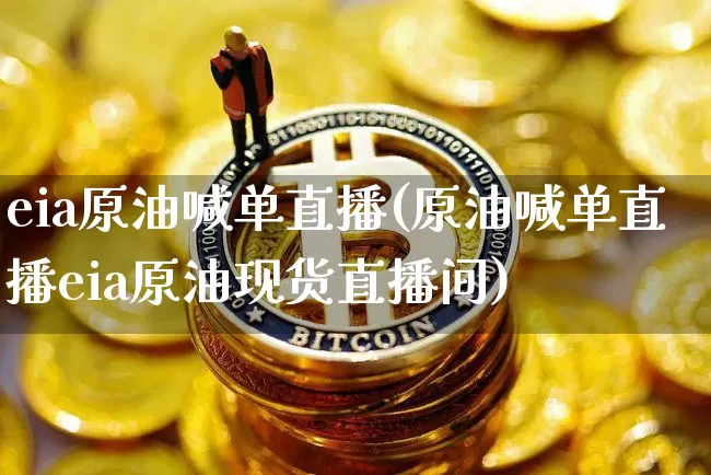 eia原油喊单直播(原油喊单直播eia原油现货直播间)_https://www.dcjwmf.com_大商所_第1张