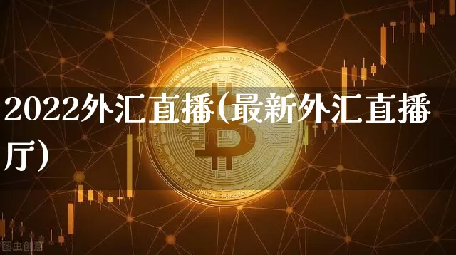 2022外汇直播(最新外汇直播厅)_https://www.dcjwmf.com_上期所_第1张