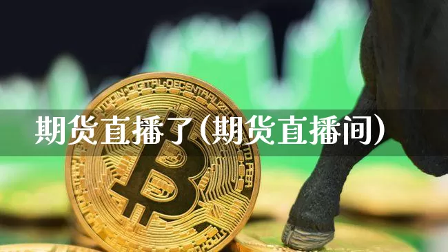 期货直播了(期货直播间)_https://www.dcjwmf.com_郑商所_第1张