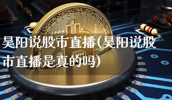 昊阳说股市直播(昊阳说股市直播是真的吗)_https://www.dcjwmf.com_上期所_第1张