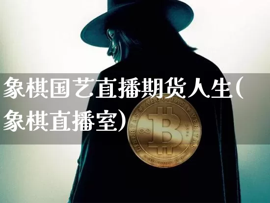 象棋国艺直播期货人生(象棋直播室)_https://www.dcjwmf.com_上期能源_第1张